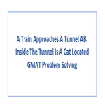 A Train Approaches A Tunnel AB Inside The Tunnel Is A Cat Located GMAT Problem Solving